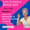 Episode 3 - Why Is My Relationships So Hard: The Road Map You Need